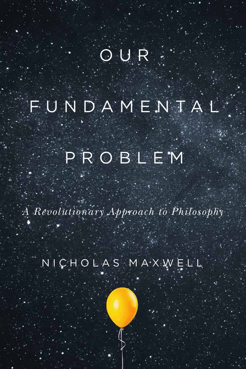 Our Fundamental Problem (A Revolutionary Approach to Philosophy) by Nicholas Maxwell, 9780228001522
