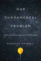 Our Fundamental Problem (A Revolutionary Approach to Philosophy) by Nicholas Maxwell, 9780228001522