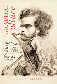 Graphic Culture (Illustration and Artistic Enterprise in Paris, 1830-1848) by Jillian Lerner, 9780773554559