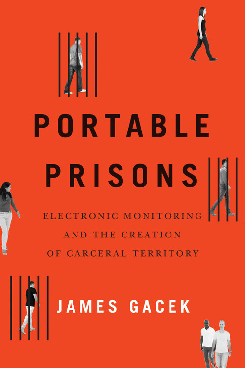 Portable Prisons (Electronic Monitoring and the Creation of Carceral Territory) by James Gacek, 9780228008286