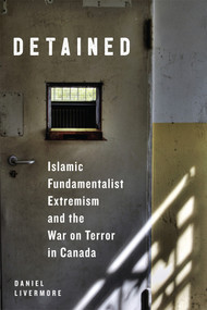 Detained (Islamic Fundamentalist Extremism and the War on Terror in Canada) by Daniel Livermore, 9780773555099