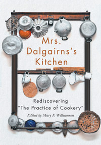 Mrs. Dalgairns's Kitchen (Rediscovering "The Practice of Cookery") by Mary F. Williamson, Elizabeth Baird, 9780228005339