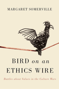 Bird on an Ethics Wire (Battles about Values in the Culture Wars) by Margaret Somerville, 9780773546400
