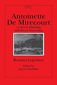 Antoinette de Mirecourt or Secret Marrying and Secret Sorrowing by Rosanna Leprohon, John C. Stockdale, 9780886290917