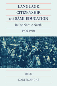 Language, Citizenship, and Sámi Education in the Nordic North, 1900-1940 by Otso Kortekangas, Marianne Stenbaek, 9780228005698