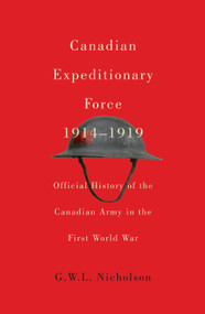 Canadian Expeditionary Force, 1914-1919 (Official History of the Canadian Army in the First World War) by G.W.L. Nicholson, Mark Osborne Humphries, 9780773546189
