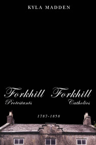 Forkhill Protestants and Forkhill Catholics, 1787-1858 by Kyla Madden, 9780773530607