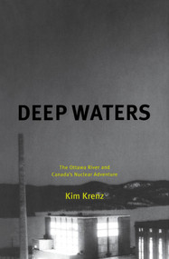 Deep Waters (The Ottawa River and Canada's Nuclear Adventure) by Kim Krenz, 9780773526914