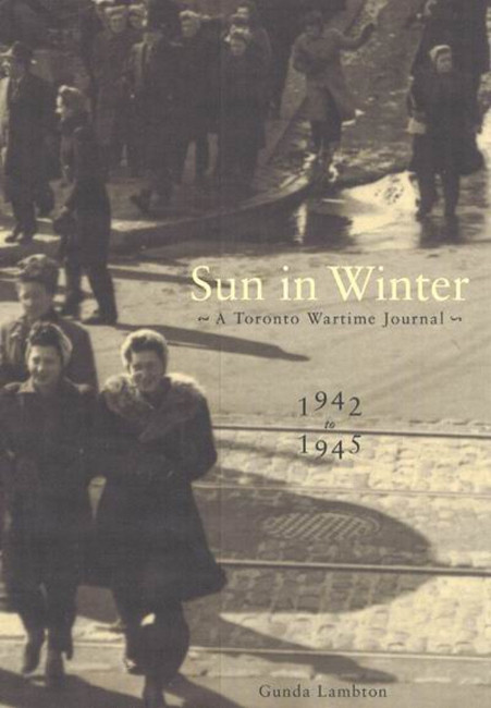Sun in Winter (A Toronto Wartime Journal, 1942-1945) by Gunda Lambton, 9780773525825