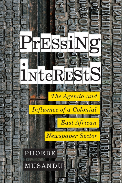 Pressing Interests (The Agenda and Influence of a Colonial East African Newspaper Sector) by Phoebe Musandu, 9780773554580