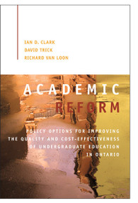 Academic Reform (Policy Options for Improving the Quality and Cost-effectiveness of Undergraduate Education in Ontario) by Ian D. Clark, David Trick, Richard Van Loon, 9781553393108
