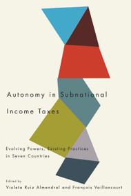 Autonomy in Subnational Income Taxes (Evolving Powers, Existing Practices in Seven Countries) by Violeta Ruiz Almendral, François Vaillancourt, 9780773538801