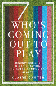 Who's Coming Out to Play (Disruption and Disorientation in Queer Community Sports) by Claire Carter, 9780228005551