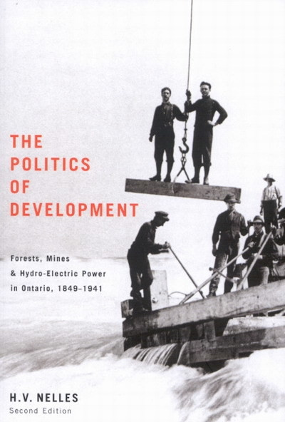 The Politics of Development (Forests, Mines, and Hydro-Electric Power in Ontario, 1849-1941) by H.V. Nelles, 9780773527584
