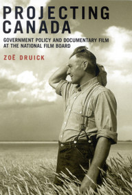Projecting Canada (Government Policy and Documentary Film at the National Film Board) by Zoë Druick, 9780773532595