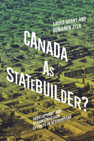 Canada as Statebuilder? (Development and Reconstruction Efforts in Afghanistan) by Laura Grant, Benjamin Zyla, 9780228006114