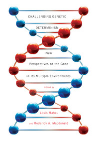 Challenging Genetic Determinism (New Perspectives on the Gene in Its Multiple Environments) by Louis Maheu, Roderick A. Macdonald, 9780773538139