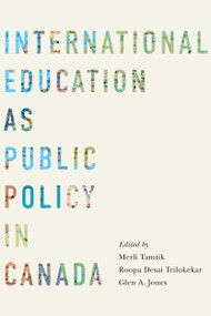 International Education as Public Policy in Canada by Merli Tamtik, Roopa Desai Trilokekar, Glen A. Jones, 9780228001768