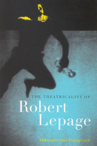 The Theatricality of Robert Lepage by Aleksandar Saša Dundjerovic, 9780773532519