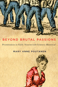 Beyond Brutal Passions (Prostitution in Early Nineteenth-Century Montreal) by Mary Anne Poutanen, 9780773545342