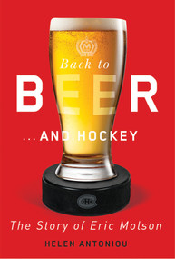 Back to Beer ... and Hockey (The Story of Eric Molson) by Helen Antoniou, 9780773552876
