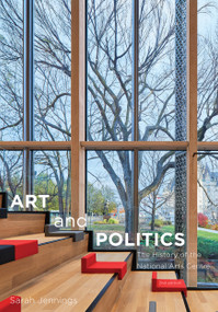 Art and Politics (The History of the National Arts Centre, Second Edition) by Sarah Jennings, 9780773559509