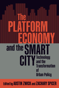 The Platform Economy and the Smart City (Technology and the Transformation of Urban Policy) by Austin Zwick, Zachary Spicer, 9780228006749