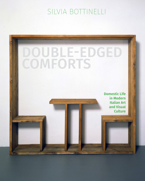 Double-Edged Comforts (Domestic Life in Modern Italian Art and Visual Culture) by Silvia Bottinelli, 9780228004103