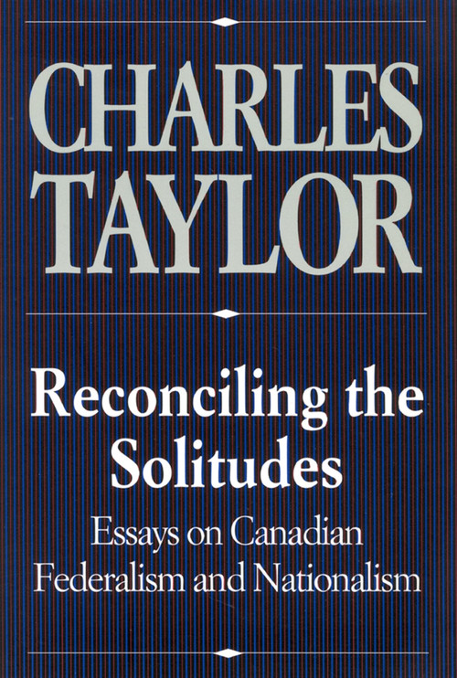 Reconciling the Solitudes (Essays on Canadian Federalism and Nationalism) by Charles Taylor, 9780773511101