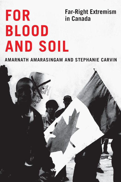 For Blood and Soil (Far-Right Extremism in Canada) by Amarnath Amarasingam, Stephanie Carvin, 9780228027911