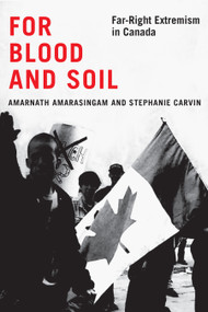 For Blood and Soil (Far-Right Extremism in Canada) by Amarnath Amarasingam, Stephanie Carvin, 9780228027911