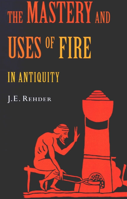 The Mastery and Uses of Fire in Antiquity by Mignon Elkins Rehder, 9780773530744
