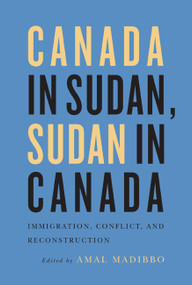 Canada in Sudan, Sudan in Canada (Immigration, Conflict, and Reconstruction) by Amal Madibbo, 9780773545151