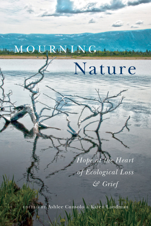 Mourning Nature (Hope at the Heart of Ecological Loss and Grief) by Ashlee Cunsolo, Karen Landman, 9780773549340
