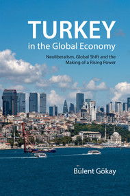 Turkey in the Global Economy (Neoliberalism, Global Shift, and the Making of a Rising Power) by Bülent Gökay, 9780228004127