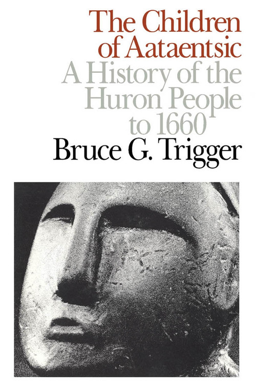 The Children of Aataentsic (A History of the Huron People to 1660) by Bruce G. Trigger, 9780773506275