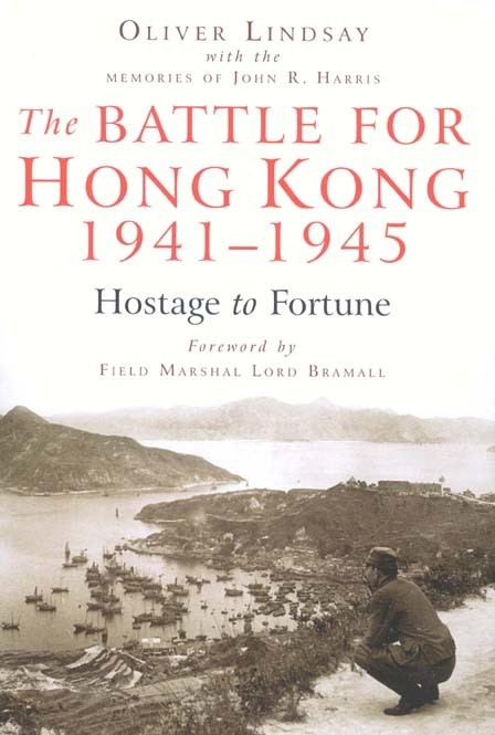 The Battle for Hong Kong, 1941-1945 (Hostage to Fortune) by Oliver Lindsay, 9780773536302