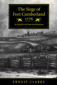 The Siege of Fort Cumberland, 1776 (An Episode in the American Revolution) by Ernest Clarke, 9780773518674