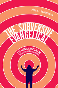 The Subversive Evangelical (The Ironic Charisma of an Irreligious Megachurch) by Peter J. Schuurman, 9780773557338