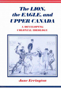 The Lion, the Eagle, and Upper Canada (A Developing Colonial Ideology, Second Edition) by Jane Errington, 9780773540262