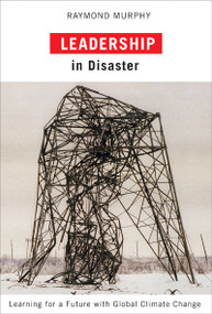 Leadership in Disaster (Learning for a Future with Global Climate Change) by Raymond Murphy, 9780773538726