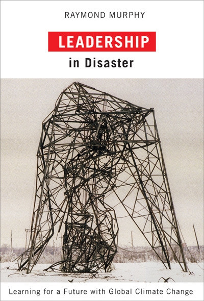 Leadership in Disaster (Learning for a Future with Global Climate Change) by Raymond Murphy, 9780773538726