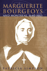 Marguerite Bourgeoys and Montreal, 1640-1665 by Patricia Simpson, 9780773516410