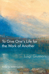 To Give One's Life for the Work of Another by Luigi Giussani, Julián Carrón, 9780228011651