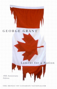 Lament for a Nation, 40th Anniversary Edition (The Defeat of Canadian Nationalism) by George Grant, 9780773530102