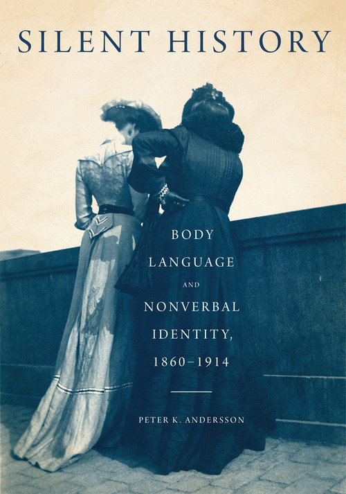 Silent History (Body Language and Nonverbal Identity, 1860-1914) by Peter K. Andersson, 9780773554757
