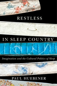 Restless in Sleep Country (Imagination and the Cultural Politics of Sleep) by Paul Huebener, 9780228020394