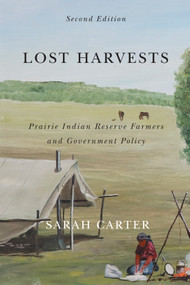 Lost Harvests (Prairie Indian Reserve Farmers and Government Policy, Second Edition) by Sarah Carter, 9780773557444