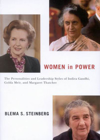 Women in Power (The Personalities and Leadership Styles of Indira Gandhi, Golda Meir, and Margaret Thatcher) by Blema S. Steinberg, 9780773533561