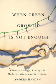 When Green Growth Is Not Enough (Climate Change, Ecological Modernization, and Sufficiency) by Anders Hayden, 9780773544086